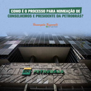 Como é o processo para nomeação de Conselheiros e Presidente da Petrobrás?