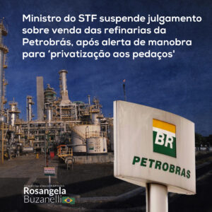 Moraes adia julgamento após alerta de que gestão da Petrobrás converte refinarias em subsidiárias para agilizar venda