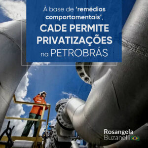 Cade autoriza vendas sistemáticas de ativos da Petrobrás, que não aumentam a concorrência e sim os preços para o consumidor