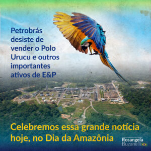 Hoje é Dia da Amazônia e de comemorar a decisão da Petrobrás de não vender Urucu e outros três ativos