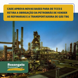 TCCs do refino e gás são reavaliados por Cade e Petrobrás, devolvendo à companhia sua autonomia empresarial